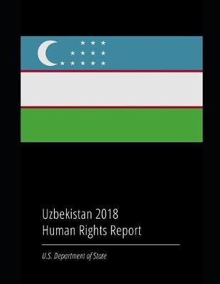 Uzbekistan 2018 Human Rights Report by U.S. Department of State