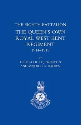 History of the Eighth Battalion the Queen's Own Royal West Kent Regiment 1914-1919 by H. J Wenyon