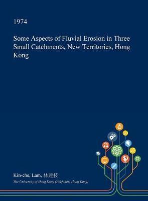 Some Aspects of Fluvial Erosion in Three Small Catchments, New Territories, Hong Kong by Kin-Che Lam image