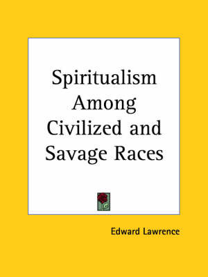 Spiritualism Among Civilized & Savage Races (1921) on Paperback by Edward Lawrence