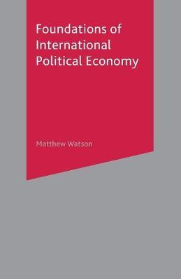 Foundations of International Political Economy by Matthew Watson image