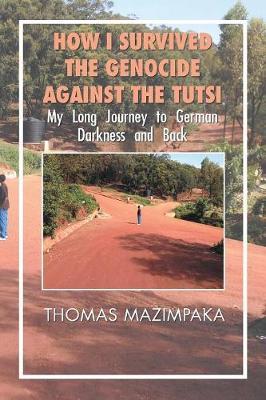 How I Survived the Genocide Against the Tutsi by Thomas Mazimpaka image