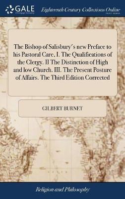 The Bishop of Salisbury's New Preface to His Pastoral Care, I. the Qualifications of the Clergy. II the Distinction of High and Low Church. III. the Present Posture of Affairs. the Third Edition Corrected image