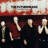 This Is Not the World by The Futureheads This Is Not the World by The Futureheads