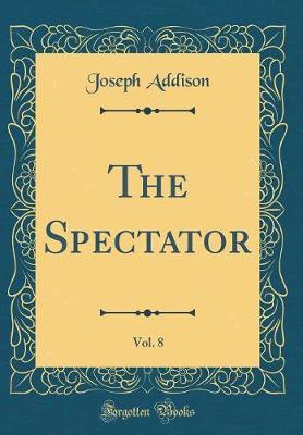 The Spectator, Vol. 8 (Classic Reprint) by Joseph Addison image