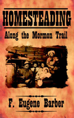 HOMESTEADING Along the Mormon Trail by F. Eugene Barber image