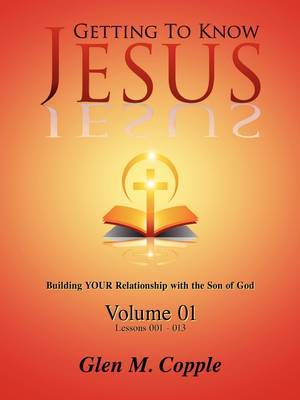 Getting to Know Jesus: Volume One on Paperback by Glen Copple