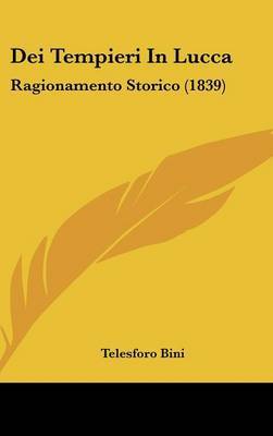 Dei Tempieri in Lucca: Ragionamento Storico (1839) on Hardback by Telesforo Bini