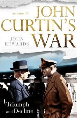 John Curtin's War Volume II: Triumph and Decline by John Edwards image
