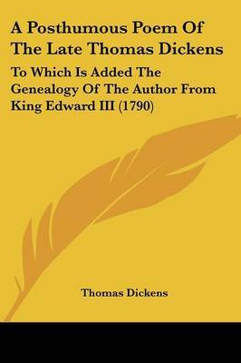 A Posthumous Poem of the Late Thomas Dickens: To Which Is Added the Genealogy of the Author from King Edward III (1790) by Thomas Dickens image