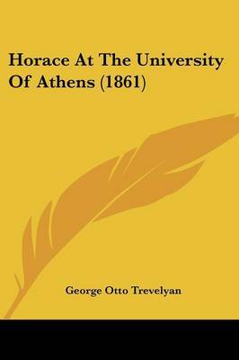 Horace at the University of Athens (1861) on Paperback by George Otto Trevelyan, Sir