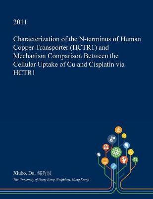 Characterization of the N-Terminus of Human Copper Transporter (Hctr1) and Mechanism Comparison Between the Cellular Uptake of Cu and Cisplatin Via Hctr1 by Xiubo Du image
