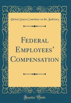 Federal Employees' Compensation (Classic Reprint) by United States Committee on Th Judiciary image