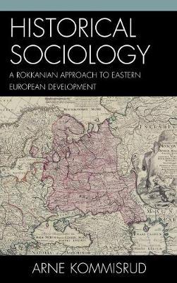 Historical Sociology and Eastern European Development: A Rokkanian Approach by Arne Kommisrud image