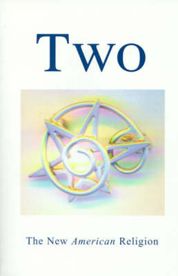 Two: The New American Religion; A Summary Publication in the Nineteenth Year of the First Nineteen-Year Cycle by Writer's Showcase image