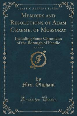 Memoirs and Resolutions of Adam Graeme, of Mossgray, Vol. 1 of 3 by Margaret Wilson Oliphant image