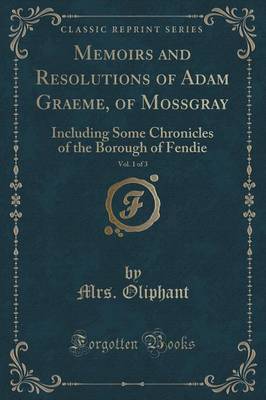 Memoirs and Resolutions of Adam Graeme, of Mossgray, Vol. 1 of 3 by Mrs Oliphant