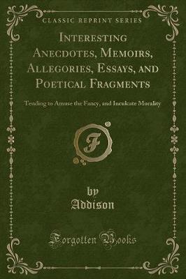 Interesting Anecdotes, Memoirs, Allegories, Essays, and Poetical Fragments by Addison Addison image