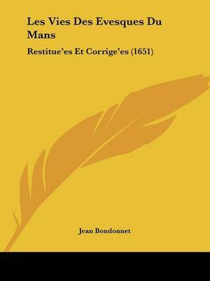 Les Vies Des Evesques Du Mans: Restitue'es Et Corrige'es (1651) by Jean Bondonnet image