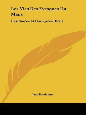 Les Vies Des Evesques Du Mans: Restitue'es Et Corrige'es (1651) on Paperback by Jean Bondonnet