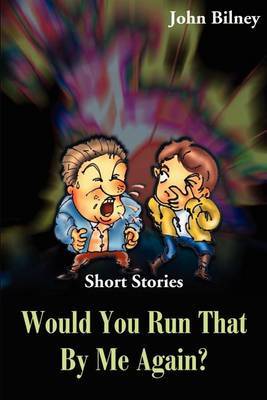 Would You Run That by Me Again?: Short Stories by John Bilney image