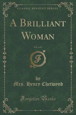 A Brilliant Woman, Vol. 1 of 3 (Classic Reprint) by Mrs Henry Chetwynd image