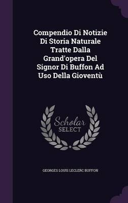 Compendio Di Notizie Di Storia Naturale Tratte Dalla Grand'opera del Signor Di Buffon Ad USO Della Gioventu by Georges Louis Leclerc Buffon image