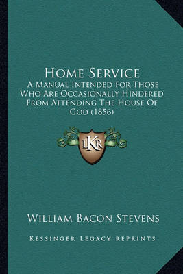 Home Service: A Manual Intended for Those Who Are Occasionally Hindered from Attending the House of God (1856) by William Bacon Stevens image