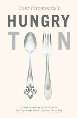 Tom Fitzmorris's Hungry Town: Culinary History of New Orleans by Tom Fitzmorris image