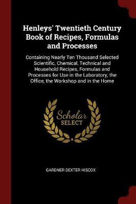 Henleys' Twentieth Century Book of Recipes, Formulas and Processes by Gardner Dexter Hiscox