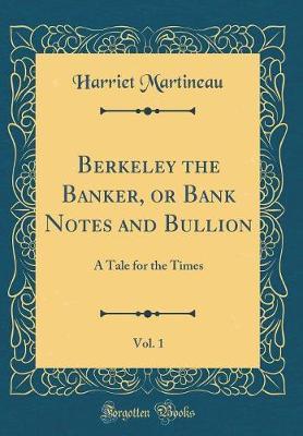 Berkeley the Banker, or Bank Notes and Bullion, Vol. 1 by Harriet Martineau image