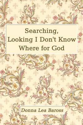 Searching, Looking I Don't Know Where for God by Donna Lea Baross image