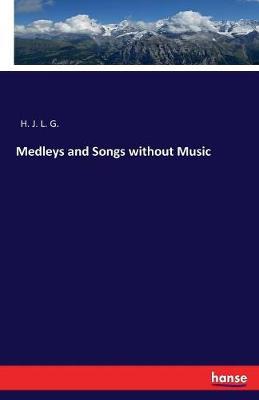 Medleys and Songs Without Music by H J L G image