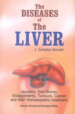 The Diseases of the Liver: Jaundice, Gall-Stones, Enlargements, Tumours, Cancer & Their Homoeopathic Treatment on Paperback by J.Compton Burnett