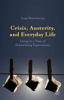 Crisis, Austerity, and Everyday Life on Hardback by Gargi Bhattacharyya