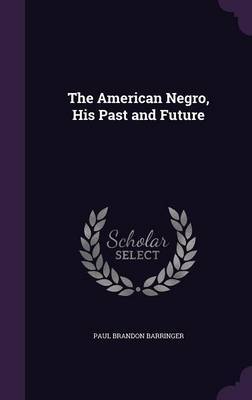 The American Negro, His Past and Future on Hardback by Paul Brandon Barringer