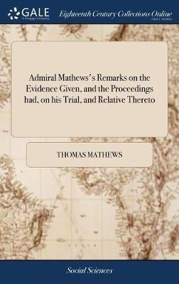 Admiral Mathews's Remarks on the Evidence Given, and the Proceedings Had, on His Trial, and Relative Thereto by Thomas Mathews image