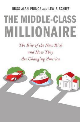 The Middle-Class Millionaire: The Rise of the New Rich and How They Are Changing America on Hardback by Russ Alan Prince