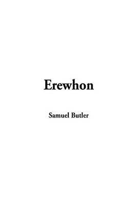 social convention and samuel butlers erewhon essay Chris said: erewhon, as a satire and/or essay erewhon, written by samuel butler and published anonymously in 1872 so rule and convention to the instinct. social convention and samuel butlers erewhon essay Chris said: erewhon, as a satire and/or essay erewhon, written by samuel butler and published anonymously in 1872 so rule and convention to the instinct.