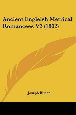 Ancient Engleish Metrical Romancees V3 (1802) on Paperback by Joseph Ritson