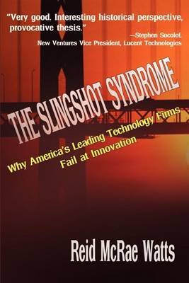 The Slingshot Syndrome: Why America's Leading Technology Firms Fail at Innovation by Reid M Watts image