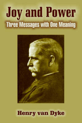 Joy and Power: Three Messages with One Meaning on Paperback by Henry Van Dyke