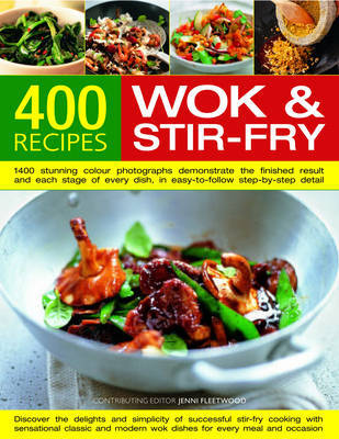 400 Wok and Stir-fry Recipes: 1400 Stunning Photographs Demonstrate Every Stage of Every Dish in Easy-to-follow Step-by-step Detail - Everything You Need to Know About Materials, Equipment, Ingredients and Accompaniments image
