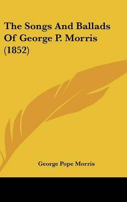 The Songs And Ballads Of George P. Morris (1852) by George Pope Morris image
