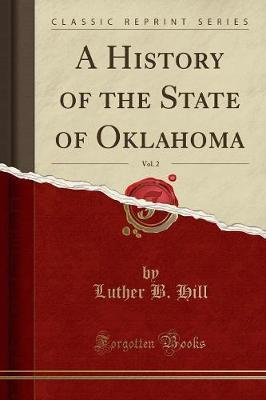 A History of the State of Oklahoma, Vol. 2 (Classic Reprint) by Luther B Hill image