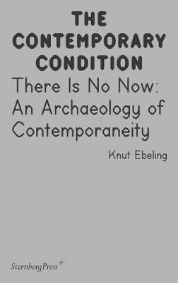 The Contemporary Condition - There Is No Now. An Archaeology of Contemporaneity image