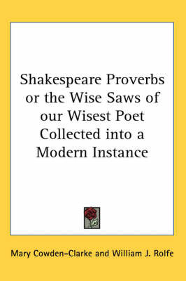 Shakespeare Proverbs or the Wise Saws of Our Wisest Poet Collected into a Modern Instance on Paperback by Mary Cowden Clarke