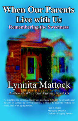 When Our Parents Live with Us: Remembering the Sweetness on Paperback by Lynnita Mattock