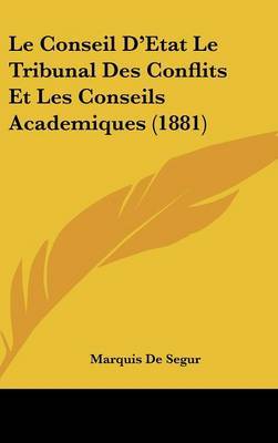 Le Conseil D'Etat Le Tribunal Des Conflits Et Les Conseils Academiques (1881) by Marquis De Segur image