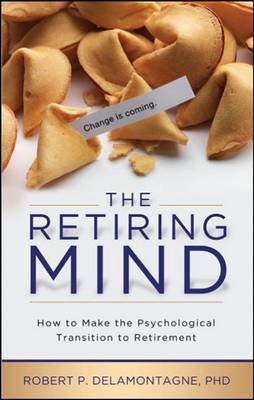 The Retiring Mind: How to Make the Psychological Transition to Retirement by Robert P Delamontagne image